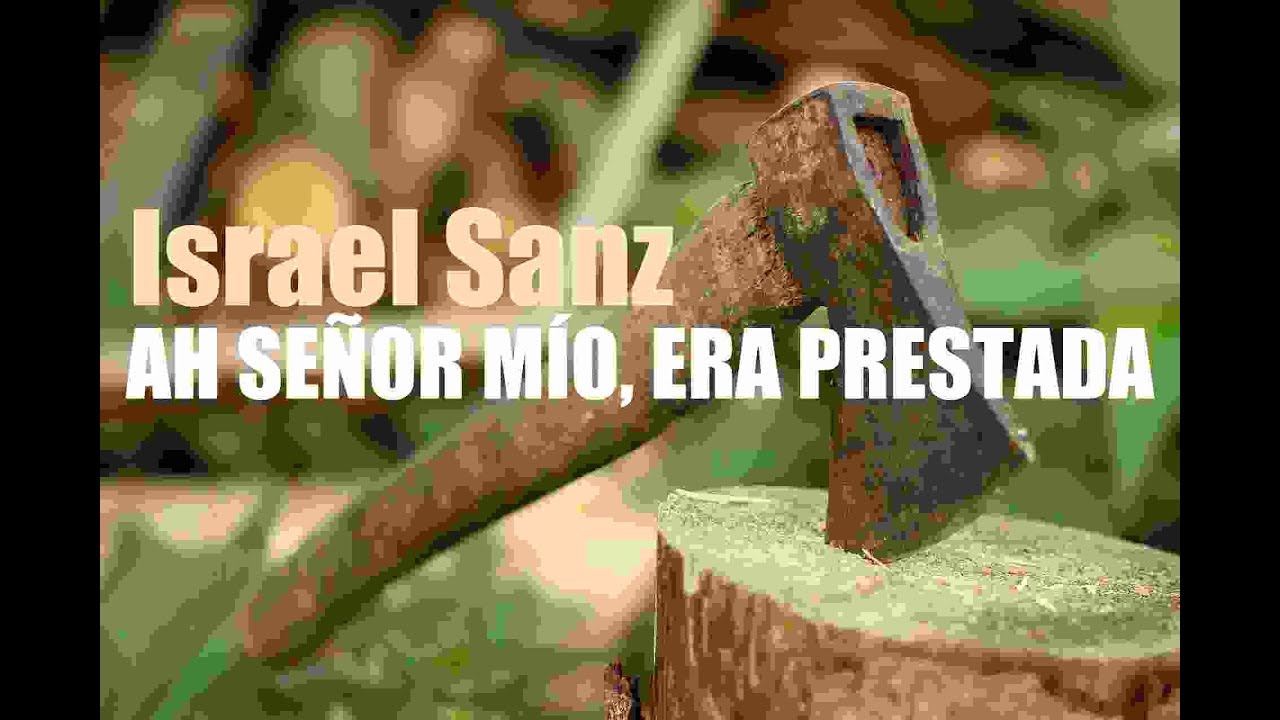 AH SEÑOR MÍO, ERA PRESTADA ISRAEL SANZ