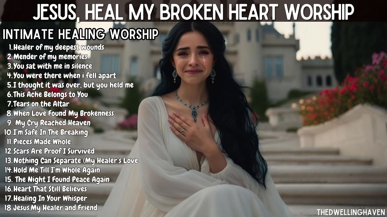 Jesus, Heal My Broken Heart | Powerful Intimate Worship Songs for Healing, Peace & Inner Restoration