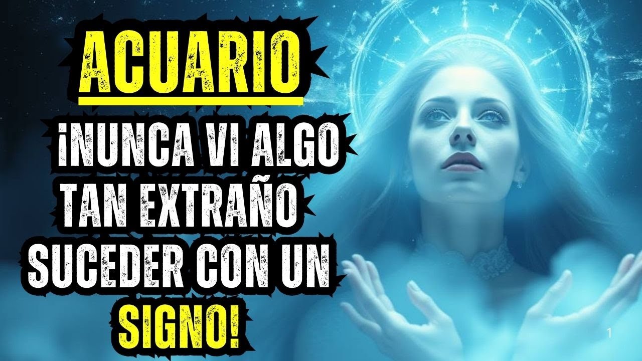 ACUARIO - ¡NUNCA VI ALGO TAN EXTRAÑO SUCEDER CON UN SIGNO!