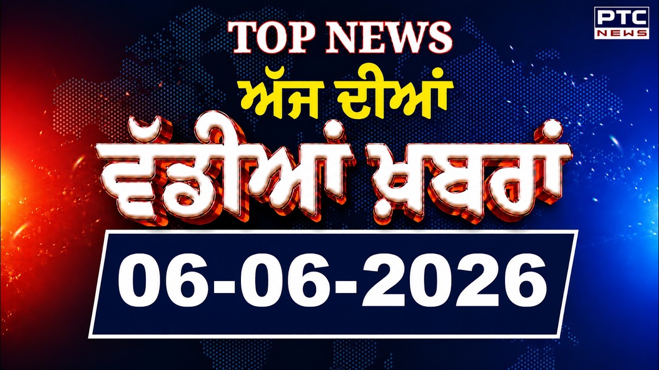 Punjabi News : ਦੇਖੋ ਅੱਜ ਦੀਆਂ ਵੱਡੀ ਖ਼ਬਰਾਂ  | Punjabi Latest News | Today Punjabi News | 06.06.2026