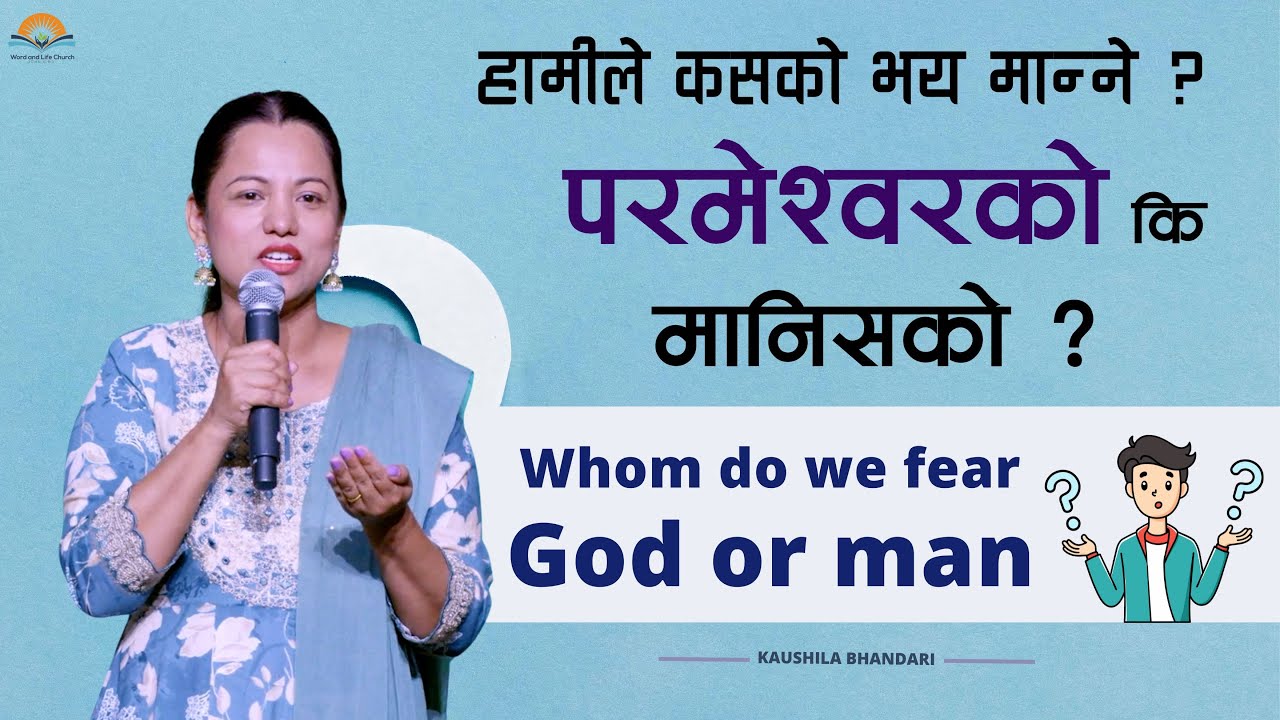 हामीले कसको भय मान्ने-परमेश्वरको कि मानिसको? Whom do we fear-God or man? || Pastor Kaushila Bhandari