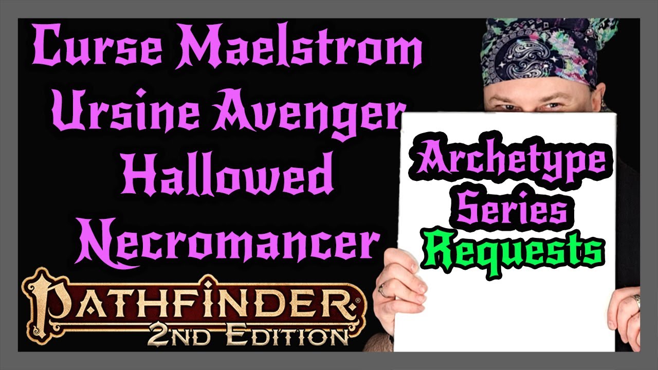 Pathfinder 2e Archetype Series | Curse Maelstrom, Ursine Avenger Hood, and Hallowed Necromancer