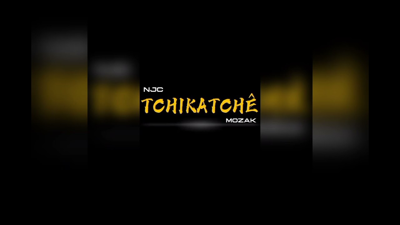 NJC - TCHIKATCHÊ  feat MOZAK ( Official Audio )
