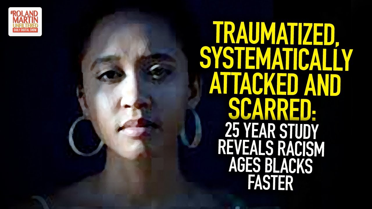 Traumatized, Systematically Attacked & Scarred: 25 Year Study Reveals Racism Ages Blacks Faster