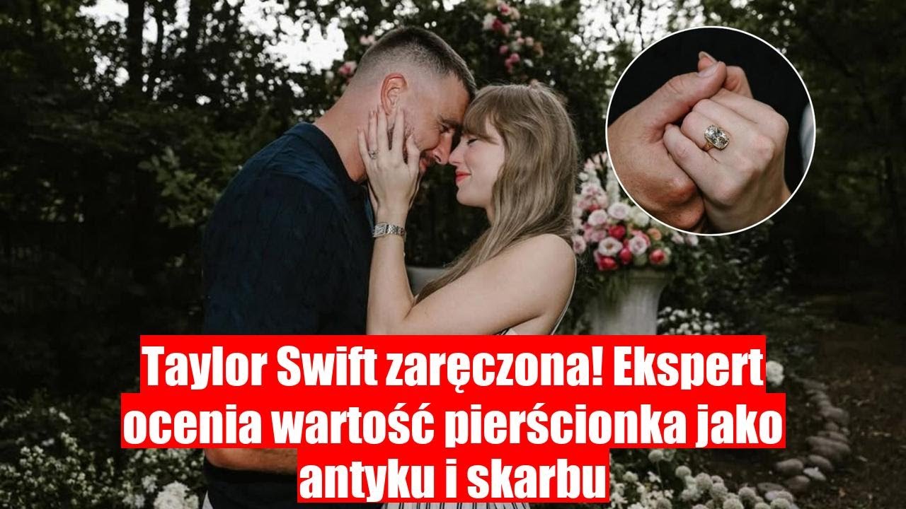 TAYLOR SWIFT ZARĘCZONA! EKSPERTKA OCENIA WARTOŚĆ PIERŚCIONKA JAKO ANTYCZNEGO SKARBU