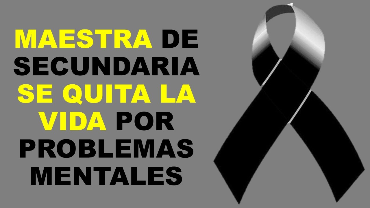 Soy Docente: MAESTRA DE SECUNDARIA SE QUITA LA VIDA POR PROBLEMAS MENTALES