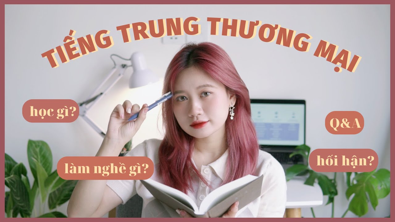 GIẢI MÃ NGÀNH TIẾNG TRUNG THƯƠNG MẠI | Học gì? Xu hướng nghề nghiệp? Quá hối hận khi học?