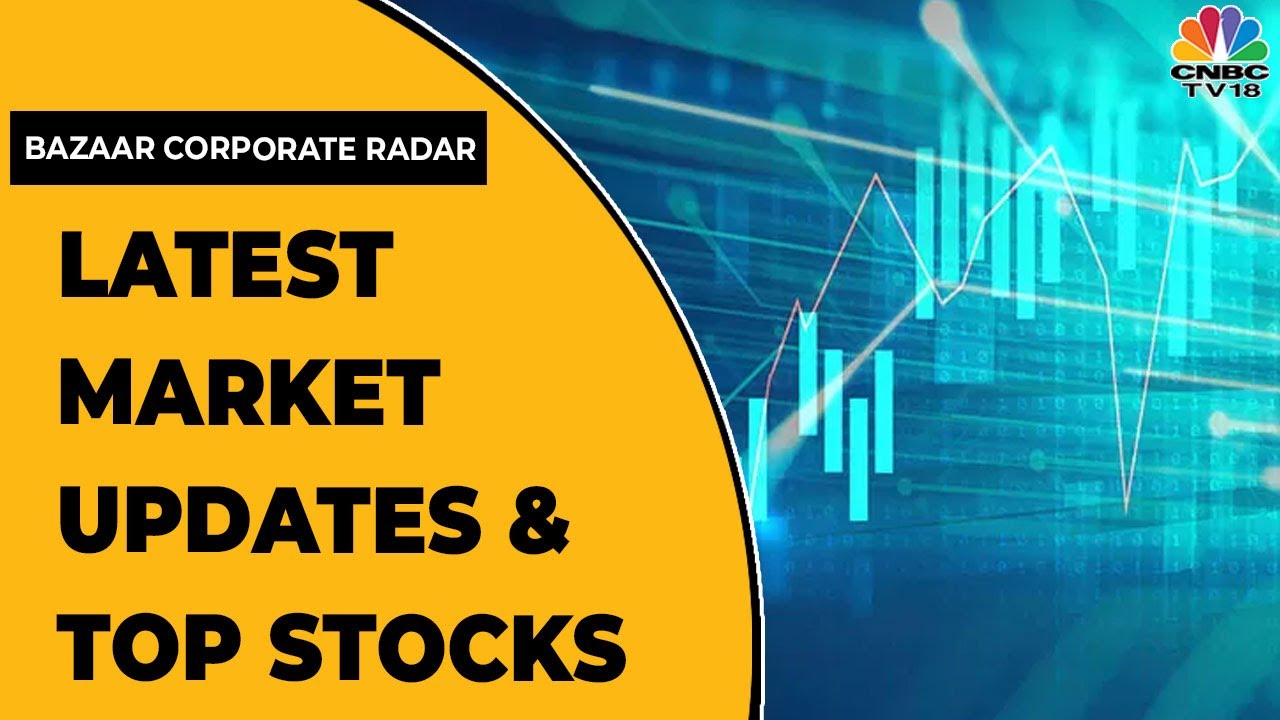 Latest Stock Market Updates And Top Sectors In Focus | Bazaar Corporate Radar | CNBC-TV18