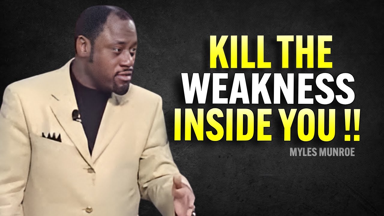 KILL THE WEAKNESS INSIDE YOU | Dr Myles Munroe Motivational Speech