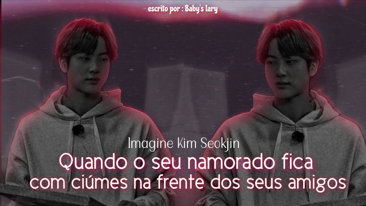 「🦋」 ❝Quando ele fica com ciúmes na frente dos seus amigos ❞ - Imagine Kim Seokjin