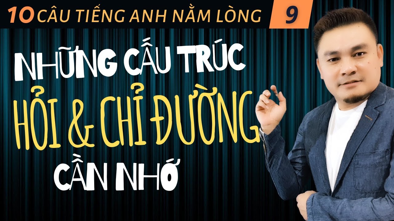 10 CÂU TIẾNG ANH NẰM LÒNG 9: Những cấu trúc hỏi và chỉ đường cần nhớ - Thắng Phạm