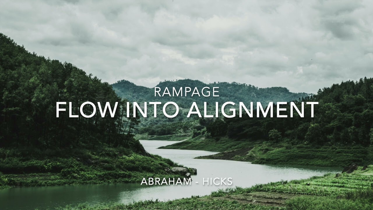 Abraham - Hicks - Rampage - flow into alignment