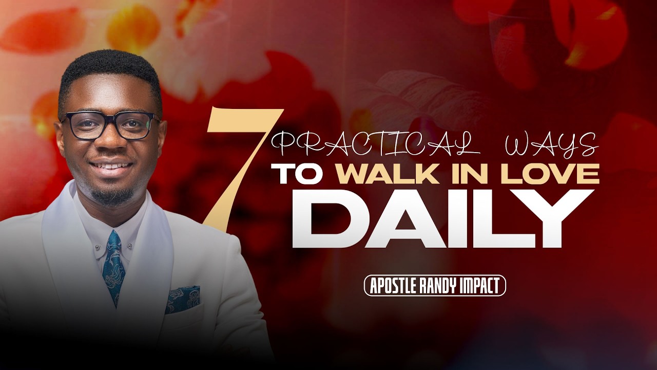 7 PRACTICAL WAYS TO WALK IN LOVE DAILY || APOSTLE RANDY IMPACT