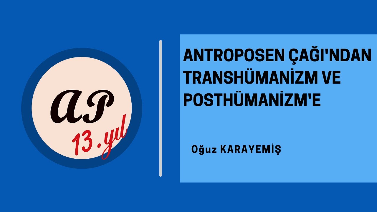 AP Söyleşileri: Oğuz Karayemiş: "Antroposen Çağı'ndan Transhümanizm ve Posthümanizm'e"