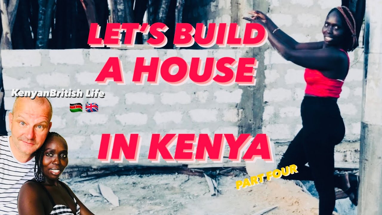 LET’S BUILD A HOUSE IN KENYA. (PART FOUR)