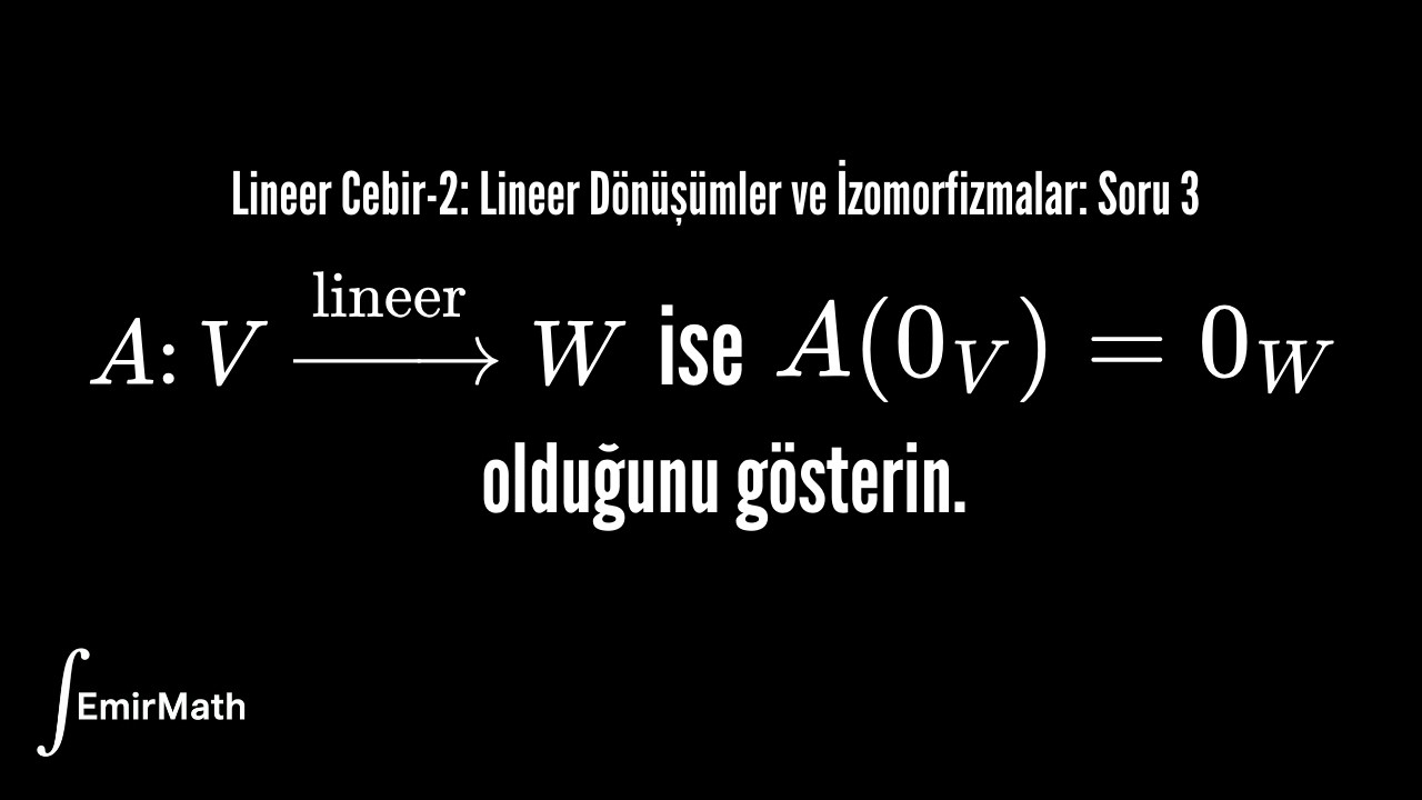 Lineer Dönüşümler ve İzomorfizmalar Soru Çözümü 3 | Lineer Cebir - 2