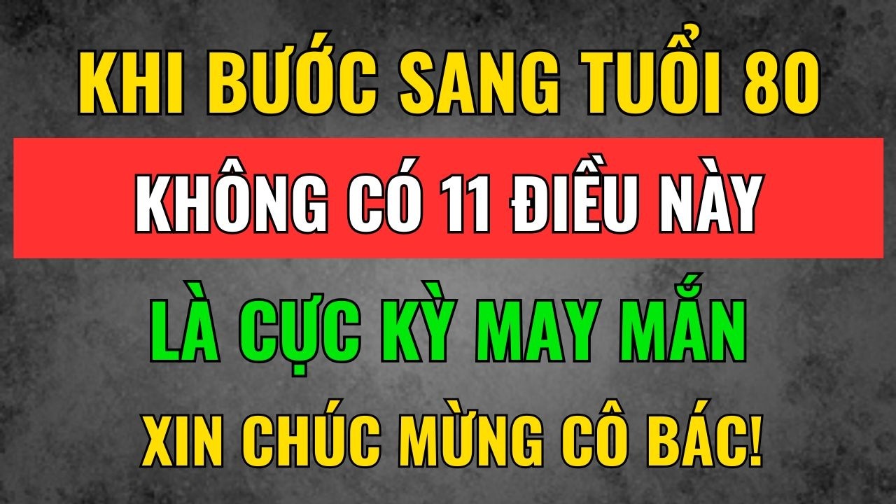 TUỔI 80: Ai Không Có 11 Dấu Hiệu Này Là Cực Kỳ May Mắn, Xin Chúc Mừng Cô Bác! | Tâm Tịnh Trí Sáng