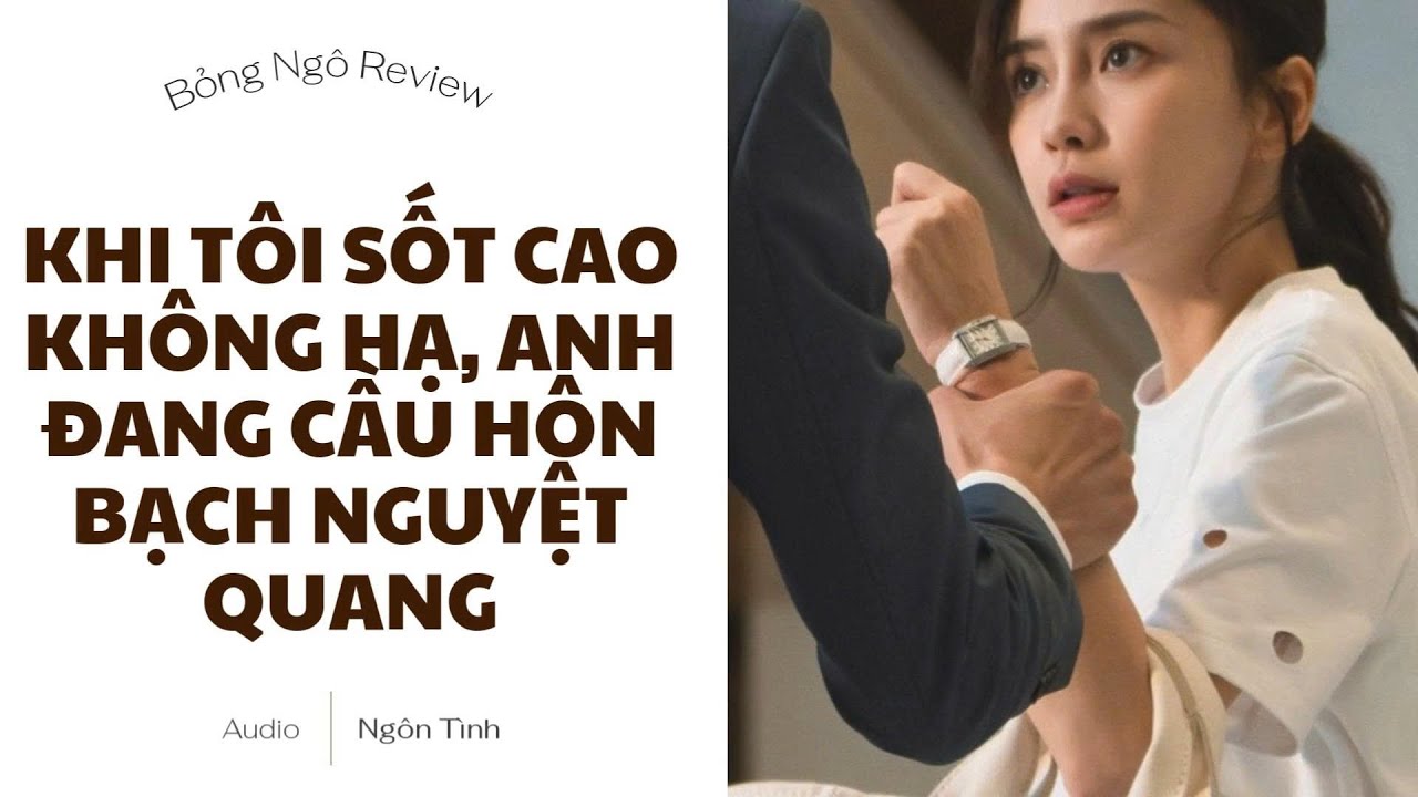 [TRUYỆN AUDIO FULL] KHI TÔI SỐT CAO KHÔNG HẠ, ANH ĐANG CẦU HÔN BẠCH NGUYỆT QUANG | BỎNG NGÔ REVIEW