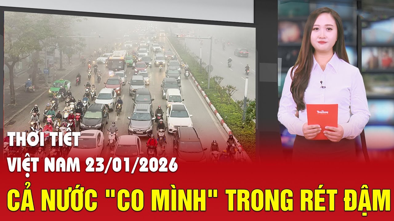 DỰ BÁO THỜI TIẾT 23/1: Cả nước 