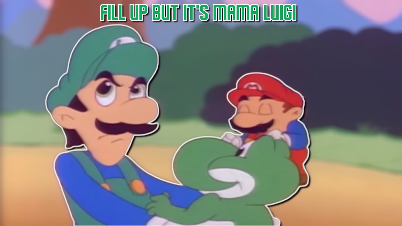 Fill Up but It's Mama Luigi
