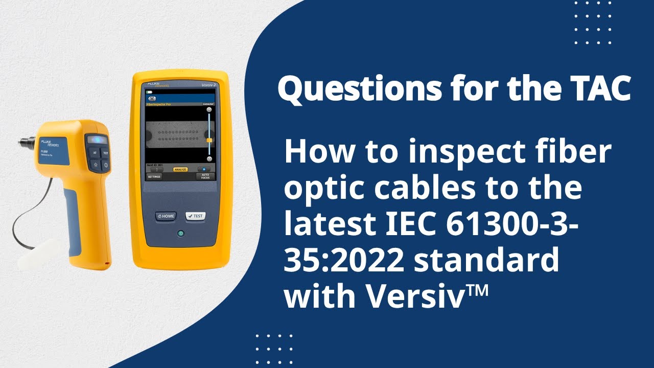 Questions for the TAC: Inspecting fiber cables to latest IEC 61300‑3‑35:2022 standard with Versiv™