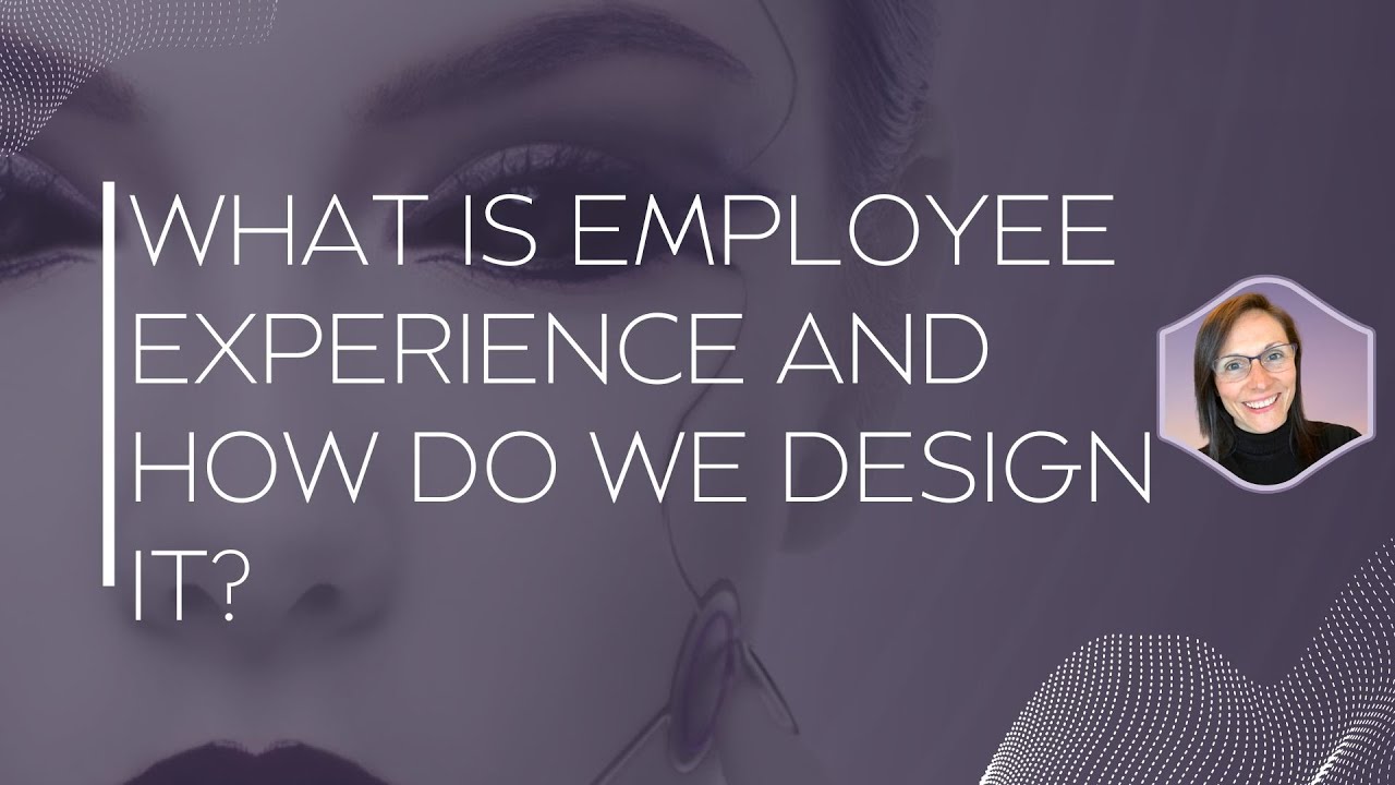 What Is Employee Experience Design? EX Design is Not About HR or Employee Engagement! Part II
