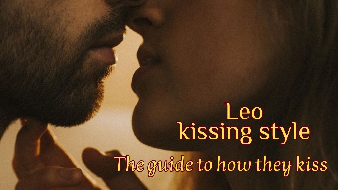 Leo Kissing Style..The guide to how they KISS
