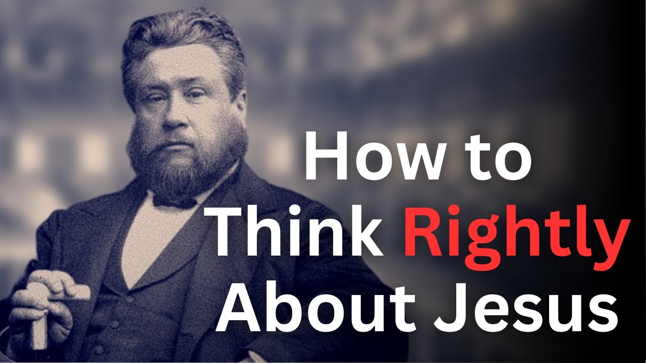How to Think Rightly About Jesus - Charles Spurgeon Devotional - 