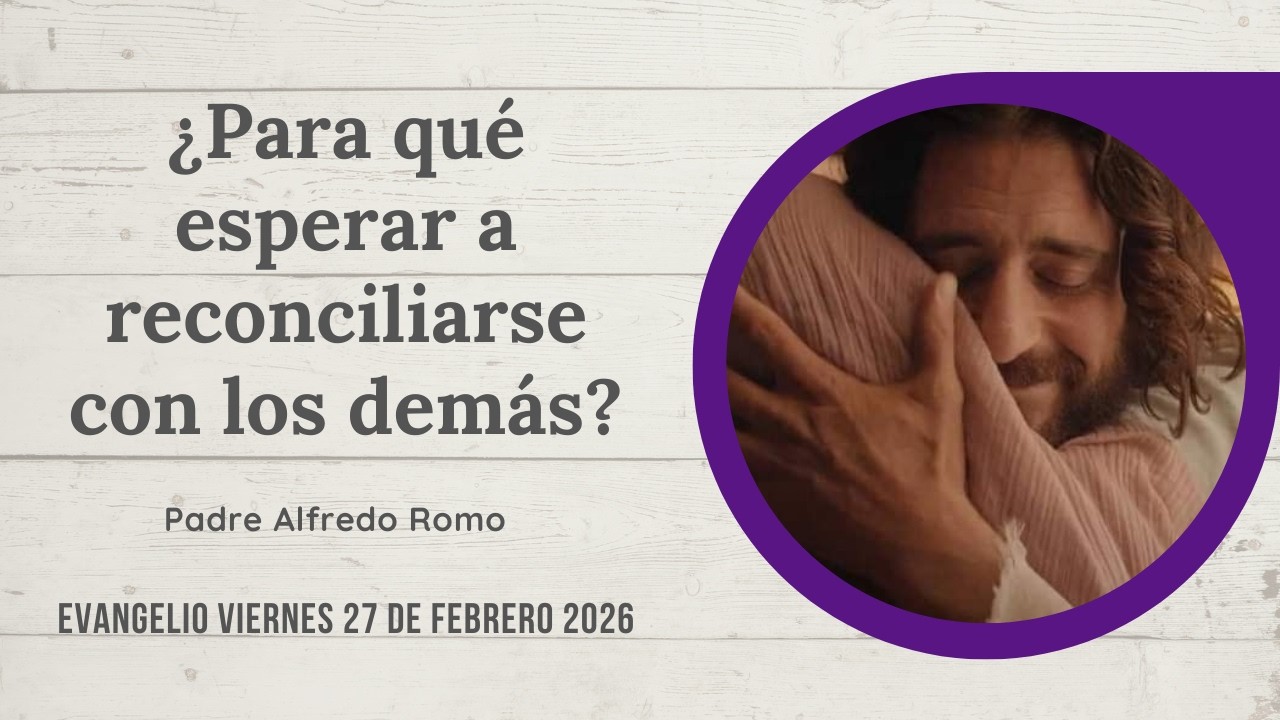 Evangelio del 27 de febrero de 2026: ¿Para qué esperar a reconciliarse con los demás?