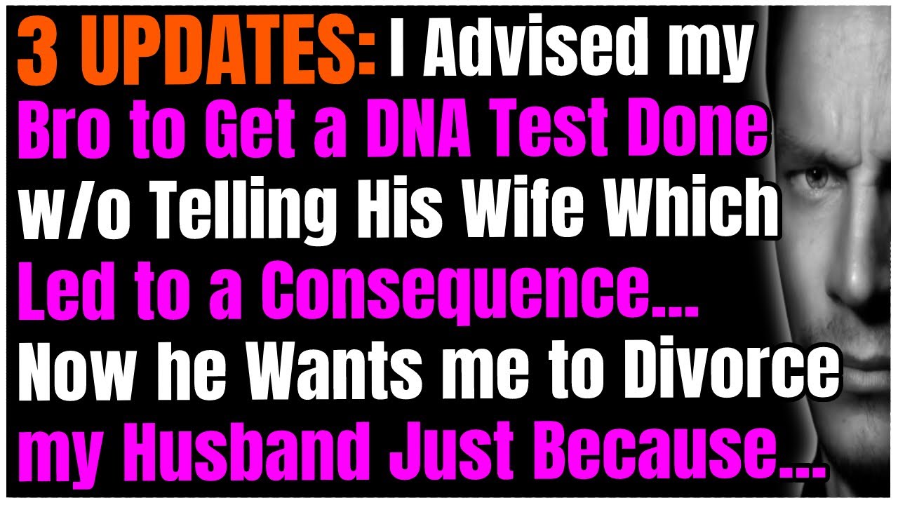 3 UPDATES: I Advised Bro to Get DNA Test Done w/o Telling Wife. Now he Wants me to Divorce my Husbnd
