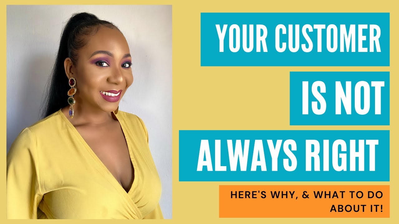 Listen, Your Customer Is NOT Always RIGHT!