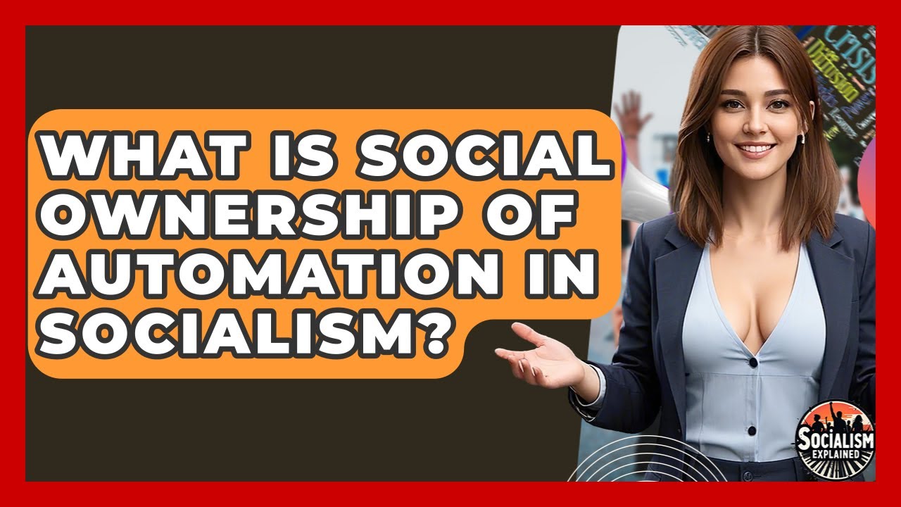 What Is Social Ownership Of Automation In Socialism? - Socialism Explained