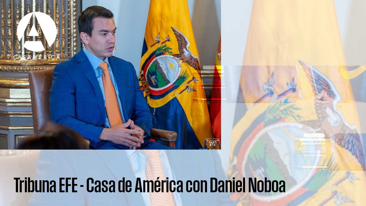 Tribuna EFE - Casa de América con Daniel Noboa