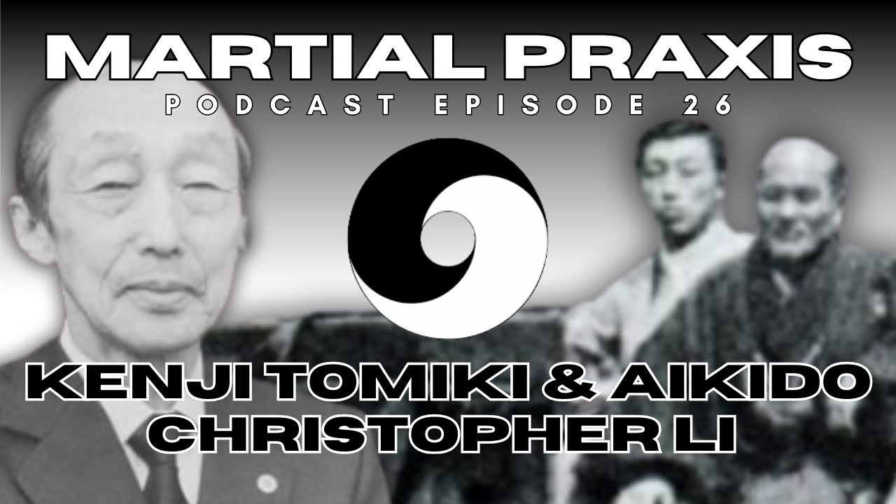 Aikido & Kenji Tomiki Featuring Christopher Li - Martial Praxis Ep. 26