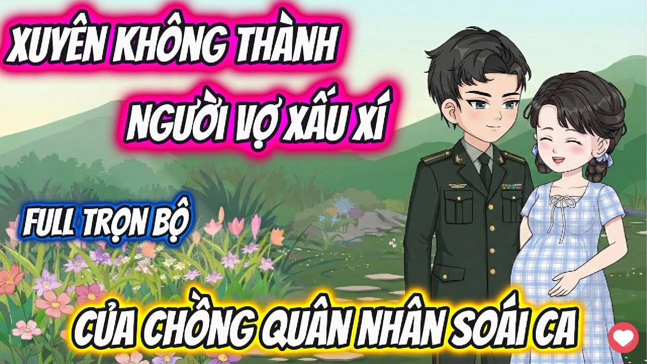 Xuyên Không Thành Người Vợ Xấu Xí Của Chồng Quân Nhân Soái Ca Full Trọn Bộ | AD Review