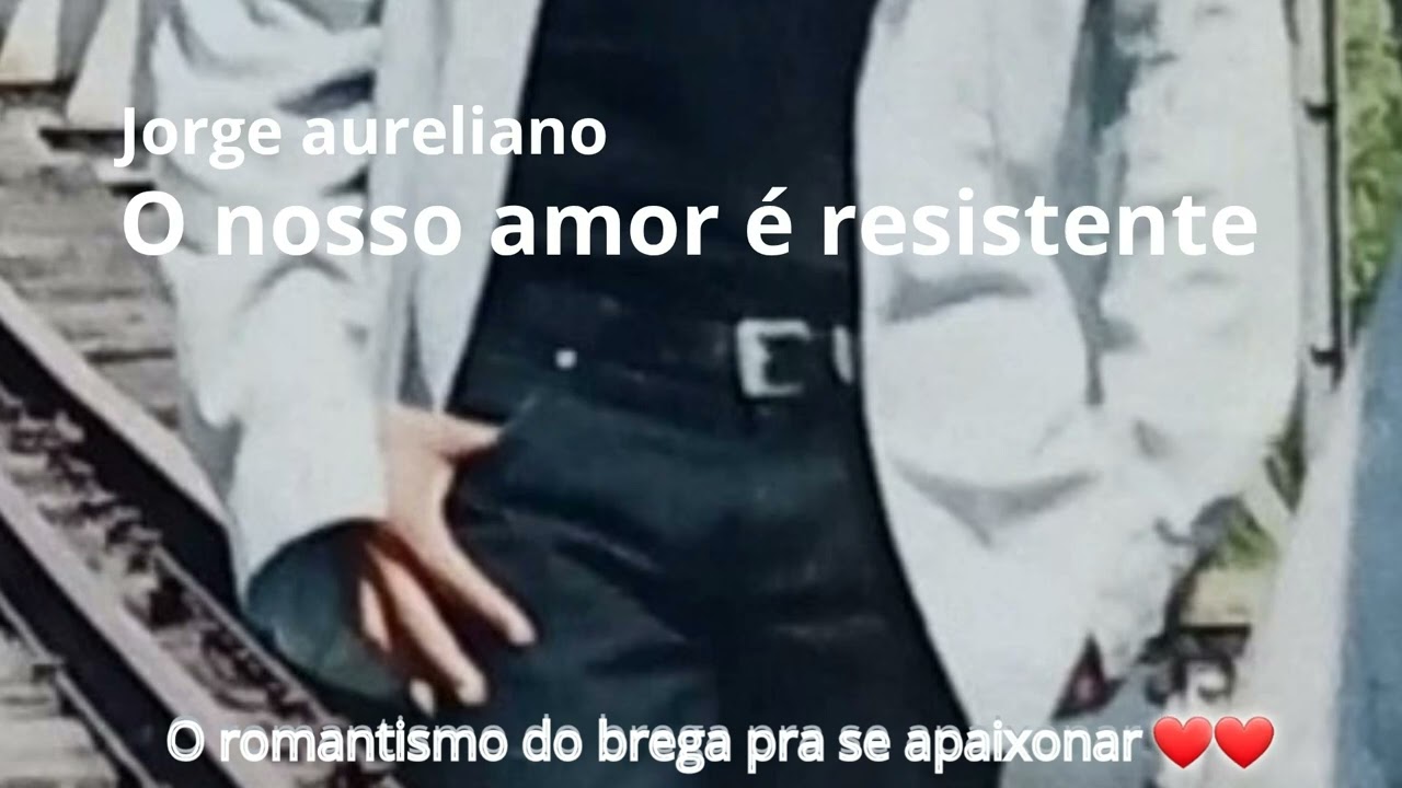 Jorge aureliano  - o nosso amor é resistente 