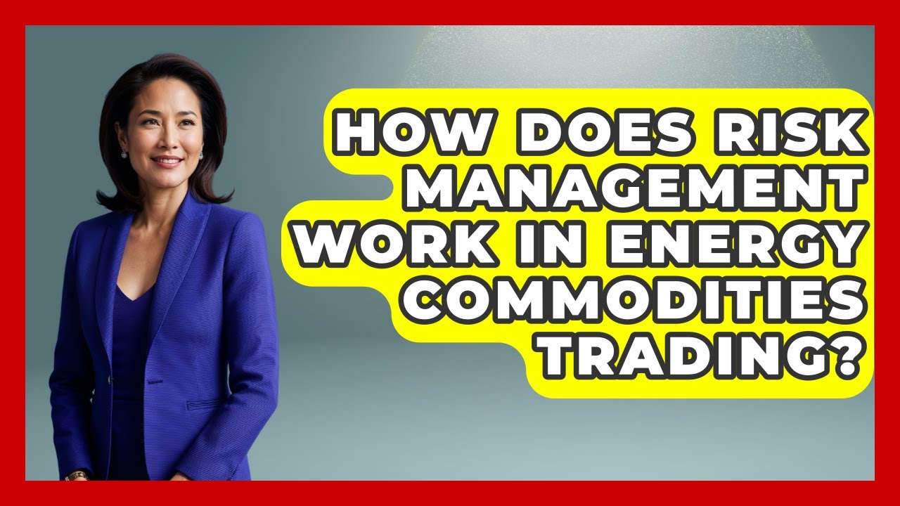 How Does Risk Management Work in Energy Commodities Trading? | Commodity Wealth Investor News