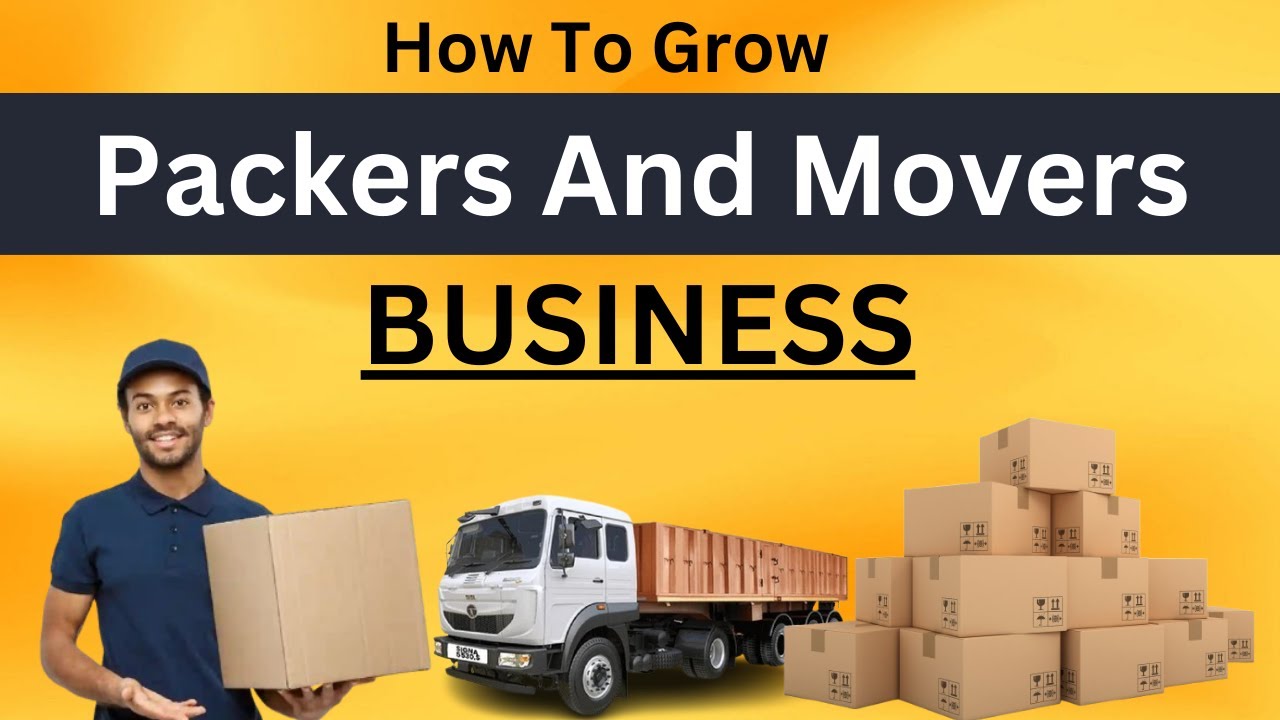 How to Start and Grow a Packers and Movers Business | Packers Movers