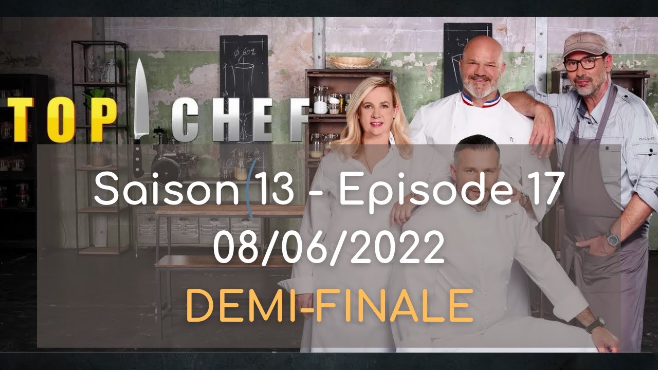 Top Chef - Saison 13, &eacute;pisode 17 du 08 06 2022 - DEMI-FINALE
