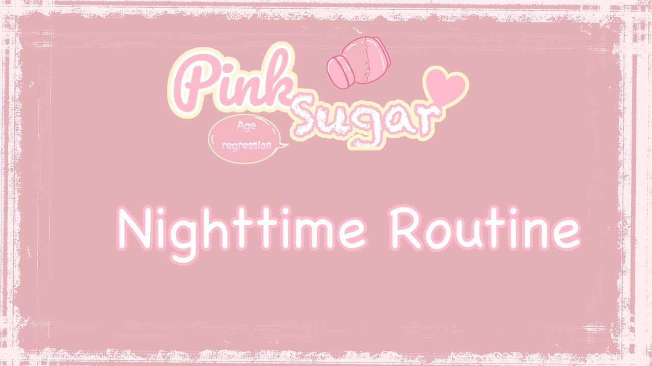˚ʚ Night Time Routine ɞ˚ ╰┈➤ age regression