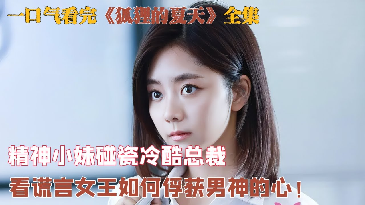 一口气看完《狐狸的夏天》全集  精神小妹碰瓷冷酷总裁，看謊言女王如何俘獲男神的心！
