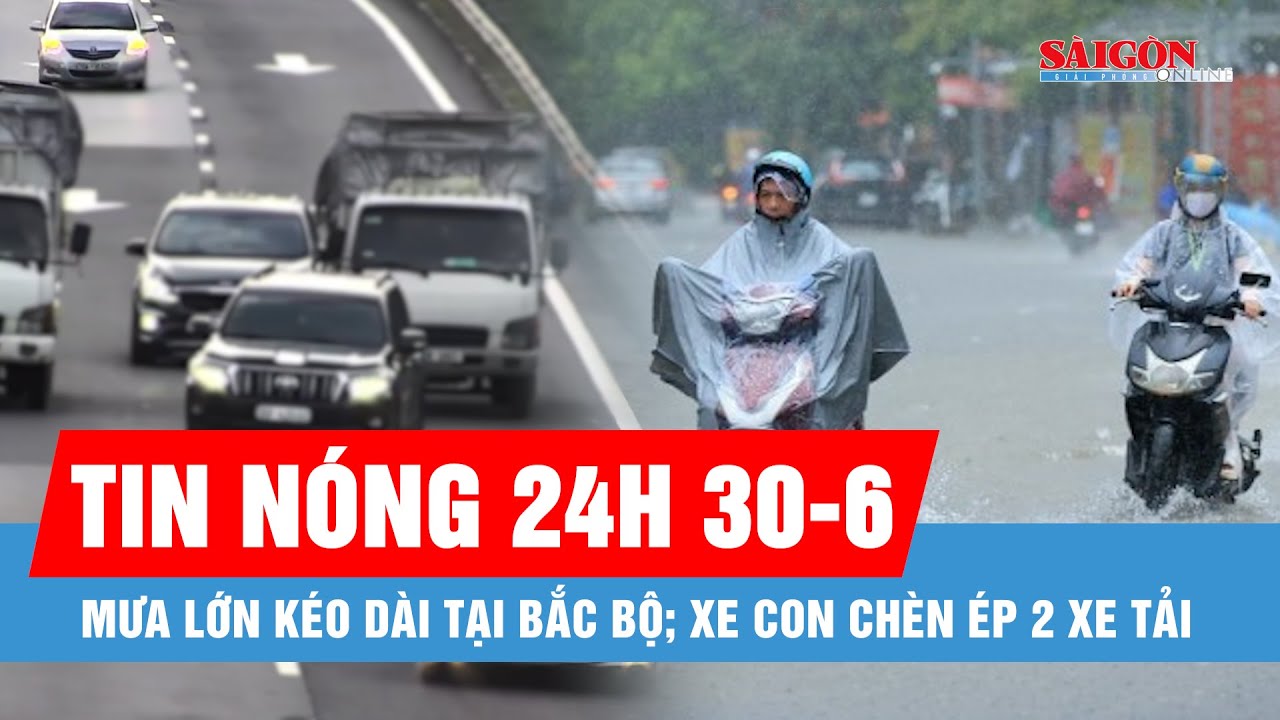 Tin nóng 24H ngày 30-6: Cảnh báo nguy cơ ngập úng và lũ quét; Khởi tố tài xế xe con chèn ép 2 xe tải