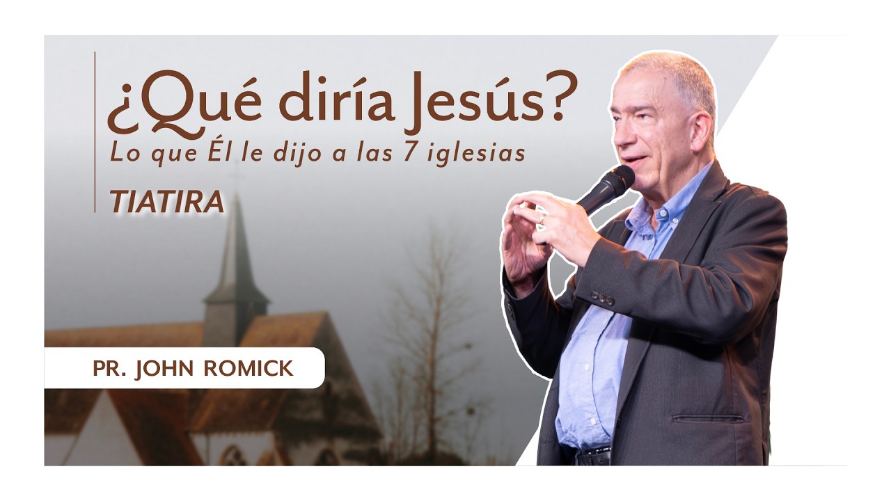 ¿Qué diría Jesús? Las 7 Iglesias Tiatira P5 | Pr. John Romick | Marzo 01 2026