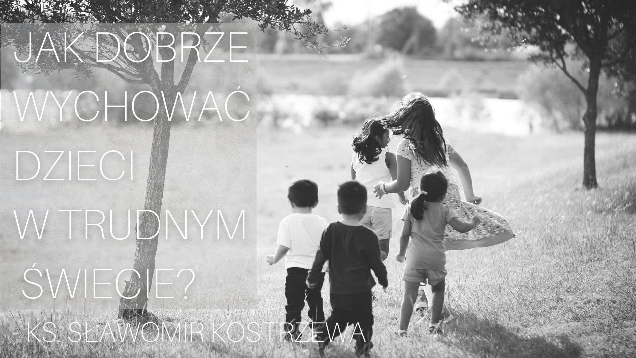 Jak dobrze wychować dzieci w trudnym świecie? - ks. Sławomir Kostrzewa