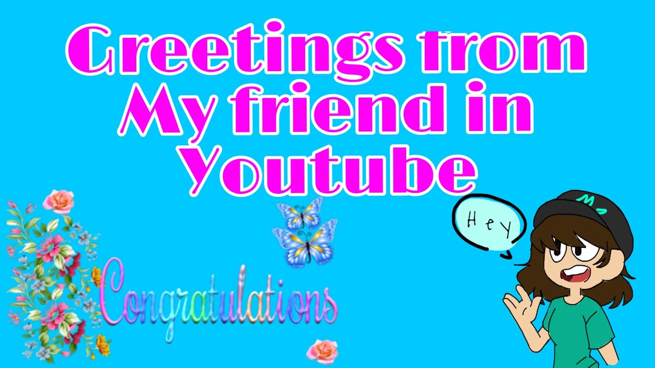 Greetings from friends in youtube.