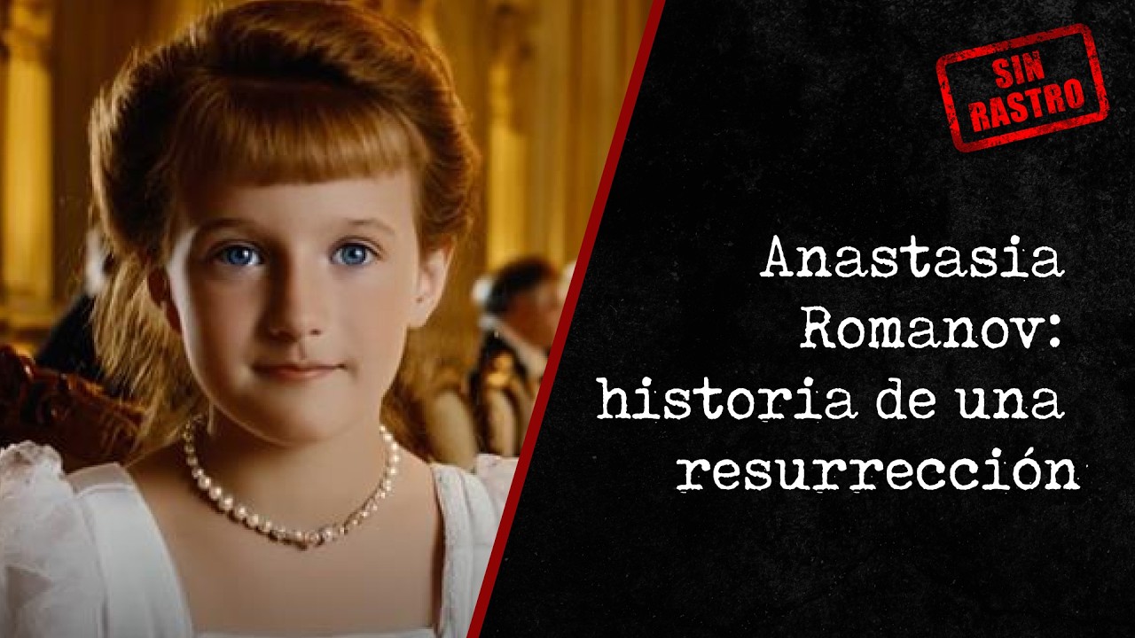 Anastasia Romanov: el enigma real que desafi&oacute; a la historia | Sin Rastro