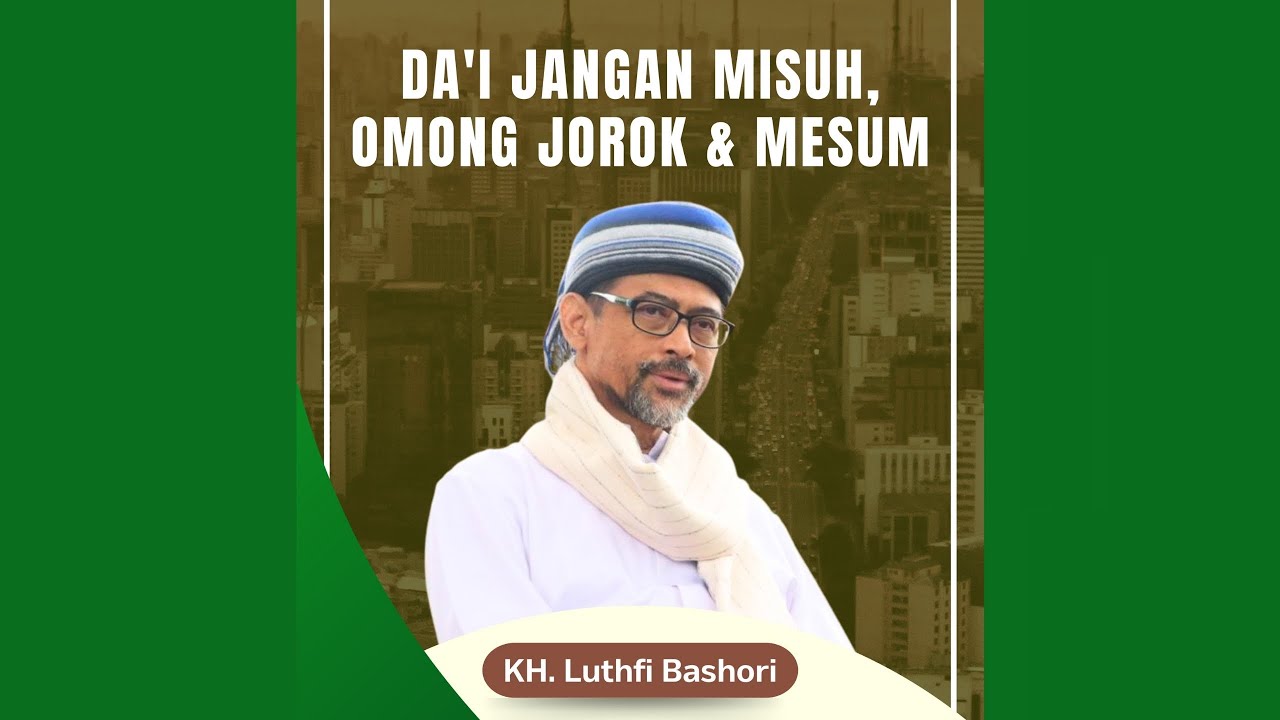 DA&rsquo;I JANGAN MISUH, OMONG JOROK & MESUM (KH. Luthfi Bashori)