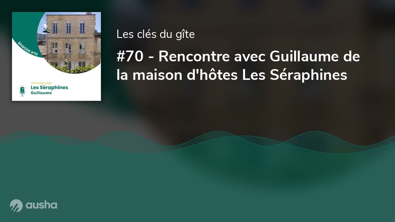 #70 - Rencontre avec Guillaume de la maison d'hôtes Les Séraphines