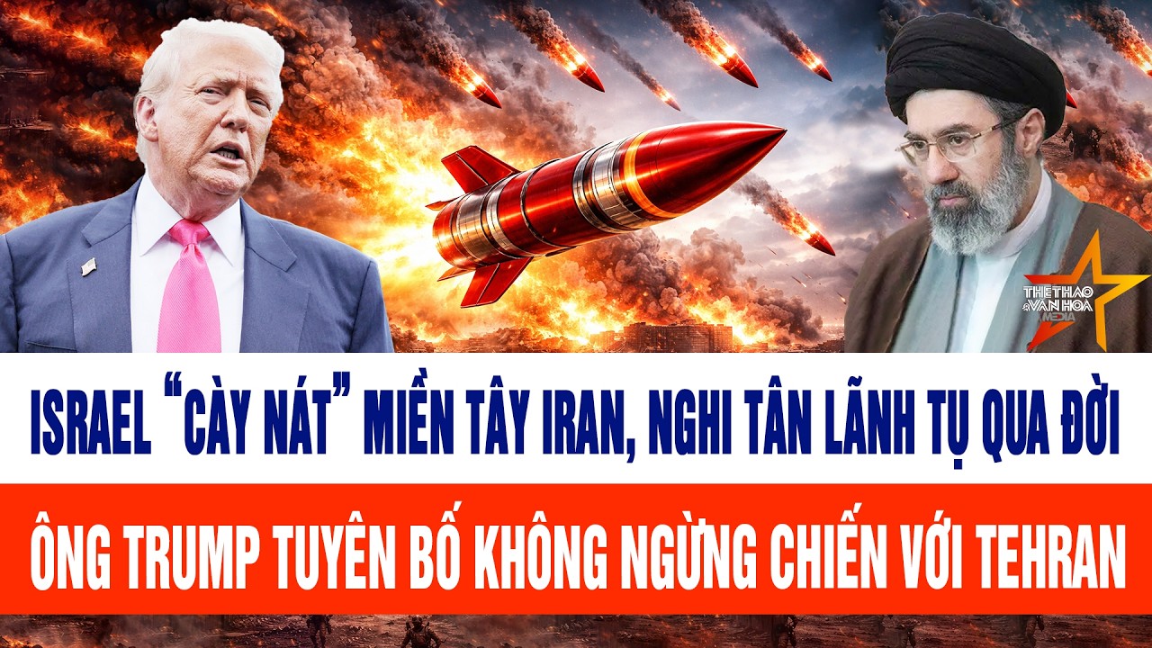 Israel “cày nát” miền Tây Iran, nghi tân lãnh tụ qua đời, ông Trump tuyên bố không ngừng chiến