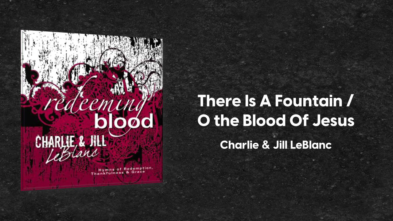 Charlie & Jill LeBlanc | There Is A Fountain / O the Blood